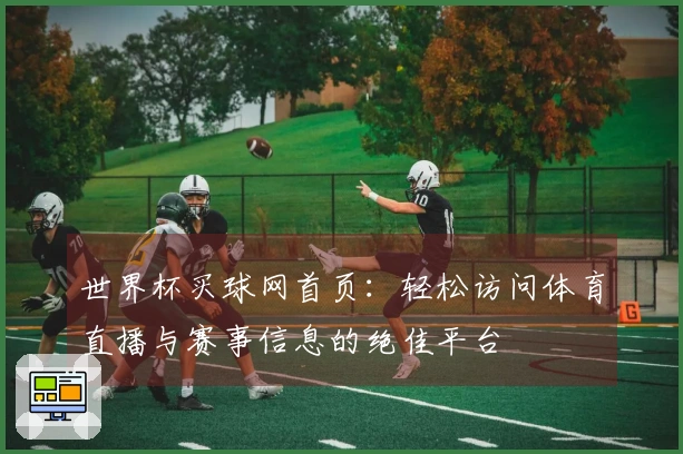 世界杯买球网首页：轻松访问体育直播与赛事信息的绝佳平台