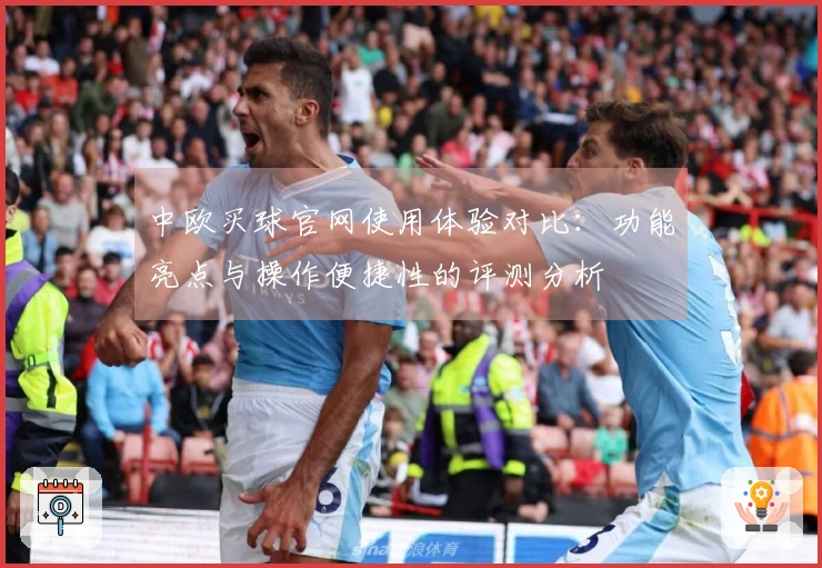 中欧买球官网使用体验对比：功能亮点与操作便捷性的评测分析