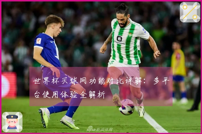世界杯买球网功能对比详解：多平台使用体验全解析