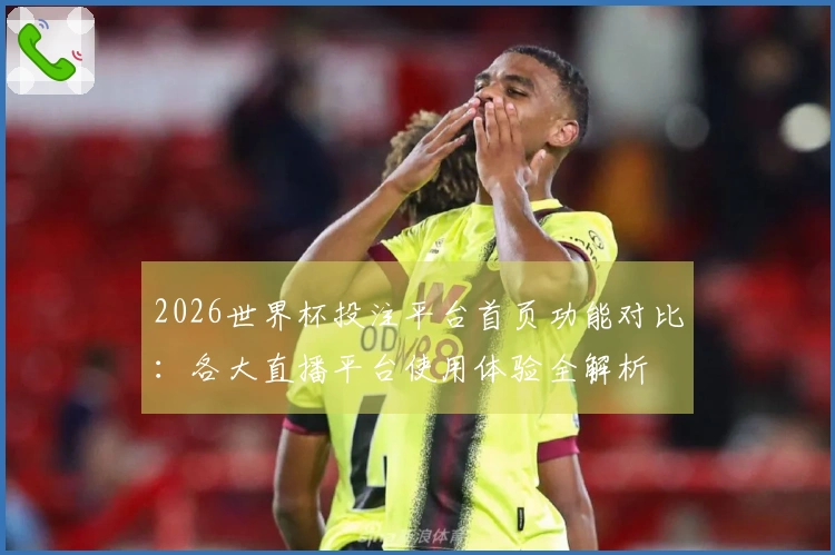 2026世界杯投注平台首页功能对比：各大直播平台使用体验全解析